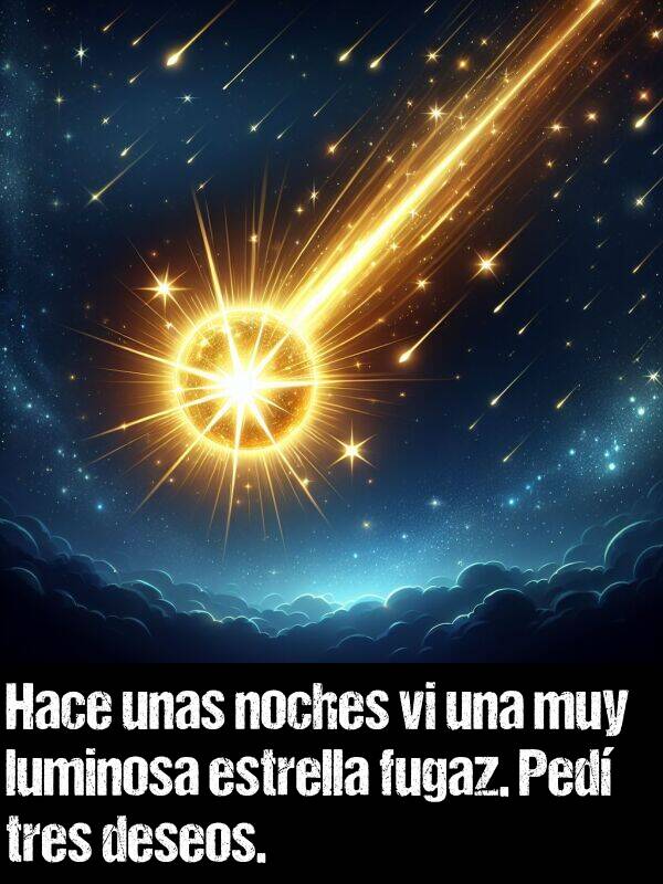 fugaz: Hace unas noches vi una muy luminosa estrella fugaz. Ped tres deseos.