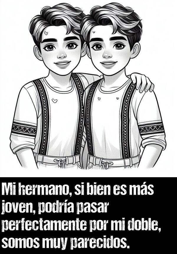 doble: Mi hermano, si bien es ms joven, podra pasar perfectamente por mi doble, somos muy parecidos.