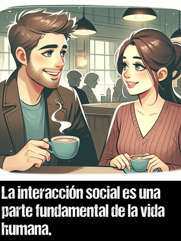 vida: La interaccin social es una parte fundamental de la vida humana.