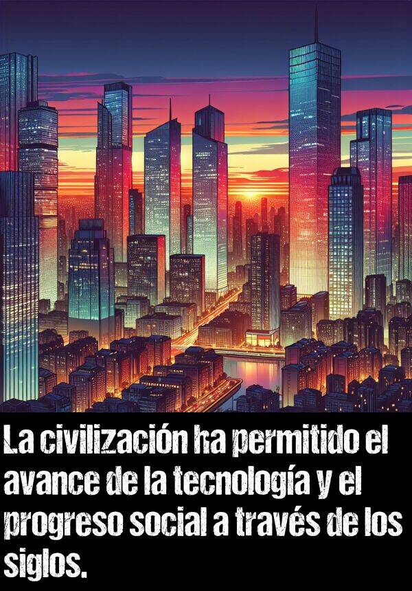 progreso: La civilizacin ha permitido el avance de la tecnologa y el progreso social a travs de los siglos.