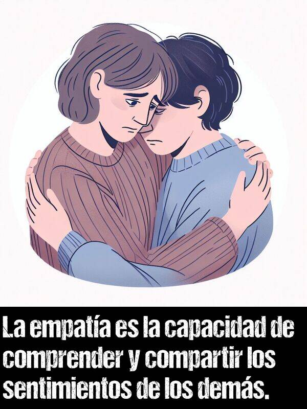 comprender: La empata es la capacidad de comprender y compartir los sentimientos de los dems.
