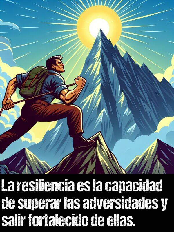 resiliencia: La resiliencia es la capacidad de superar las adversidades y salir fortalecido de ellas.