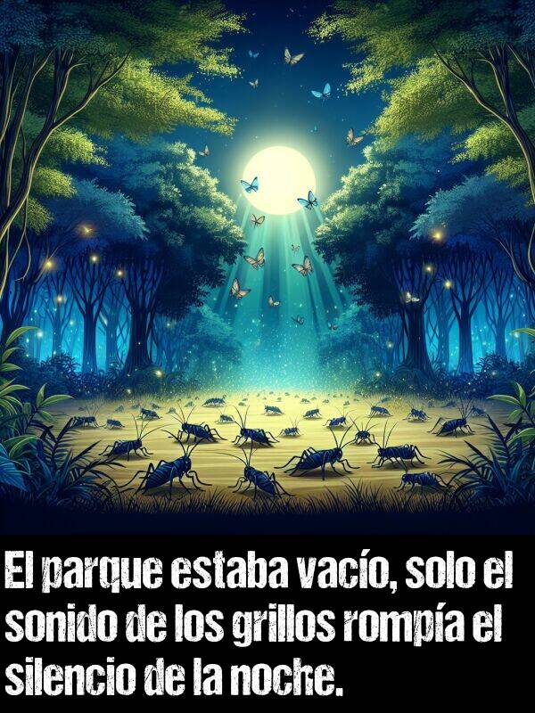 grillos: El parque estaba vaco, solo el sonido de los grillos rompa el silencio de la noche.