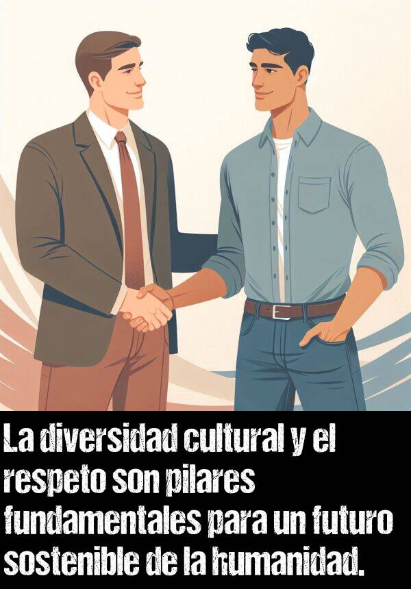 diversidad: La diversidad cultural y el respeto son pilares fundamentales para un futuro sostenible de la humanidad.