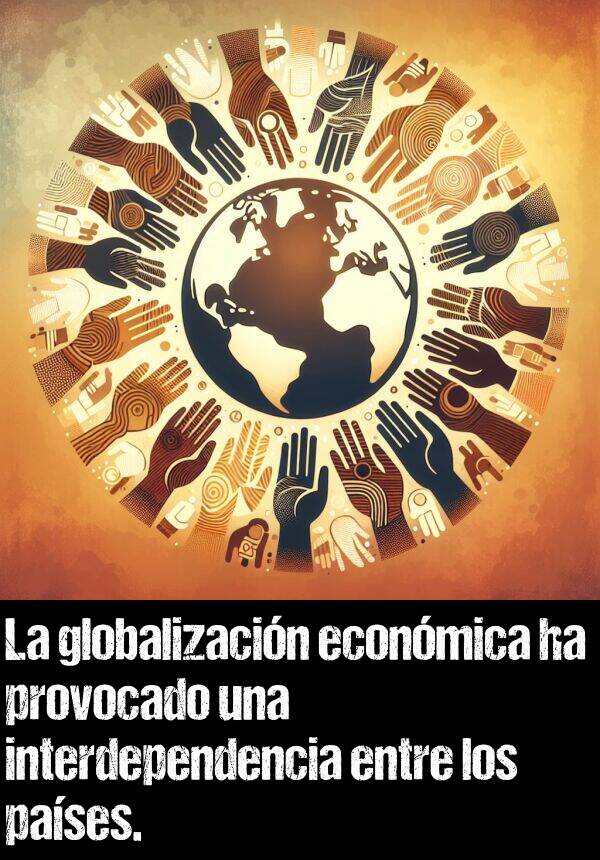 interdependencia: La globalizacin econmica ha provocado una interdependencia entre los pases.