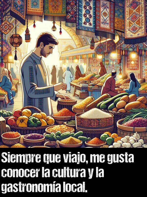 conocer: Siempre que viajo, me gusta conocer la cultura y la gastronoma local.