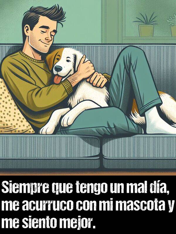 mejor: Siempre que tengo un mal da, me acurruco con mi mascota y me siento mejor.