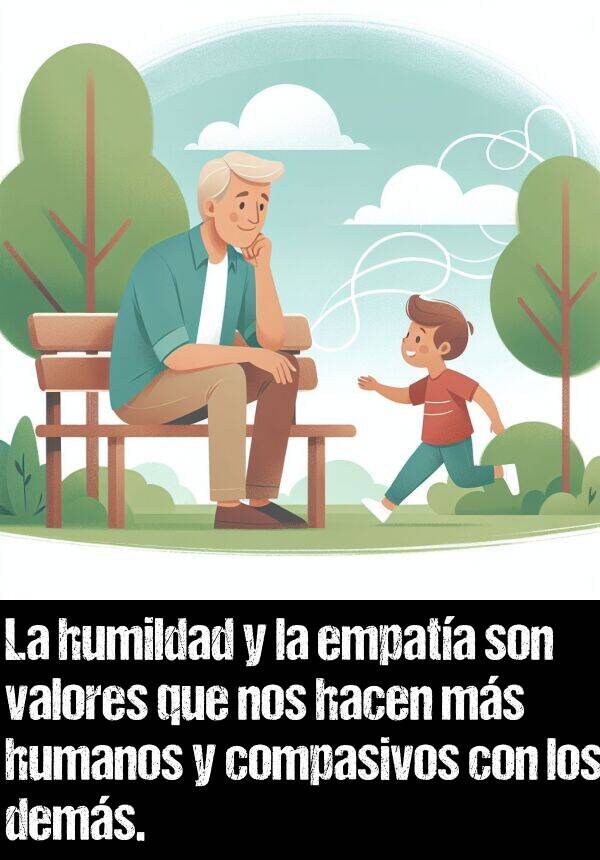 compasivos: La humildad y la empata son valores que nos hacen ms humanos y compasivos con los dems.