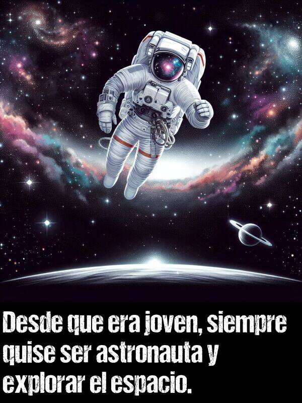 astronauta: Desde que era joven, siempre quise ser astronauta y explorar el espacio.