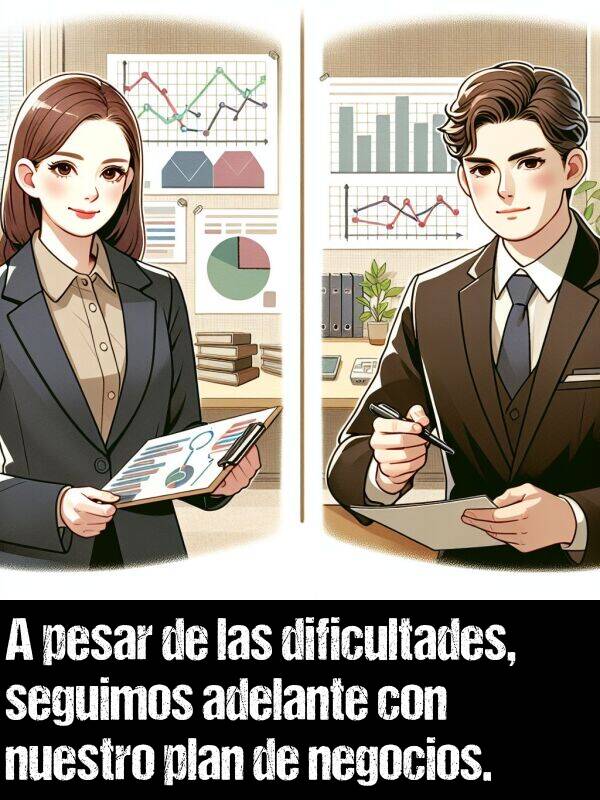 plan: A pesar de las dificultades, seguimos adelante con nuestro plan de negocios.