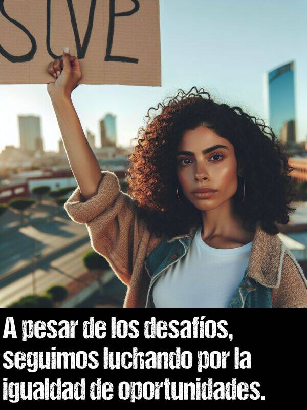 igualdad: A pesar de los desafos, seguimos luchando por la igualdad de oportunidades.