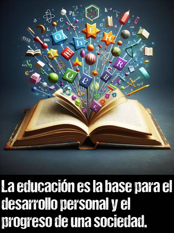 base: La educacin es la base para el desarrollo personal y el progreso de una sociedad.