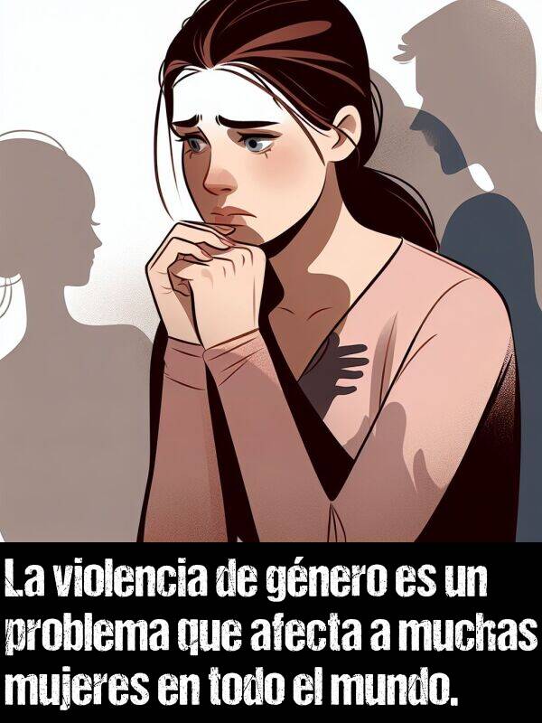 afecta: La violencia de gnero es un problema que afecta a muchas mujeres en todo el mundo.