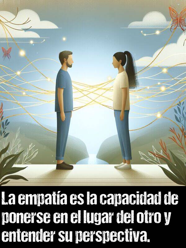 perspectiva: La empata es la capacidad de ponerse en el lugar del otro y entender su perspectiva.