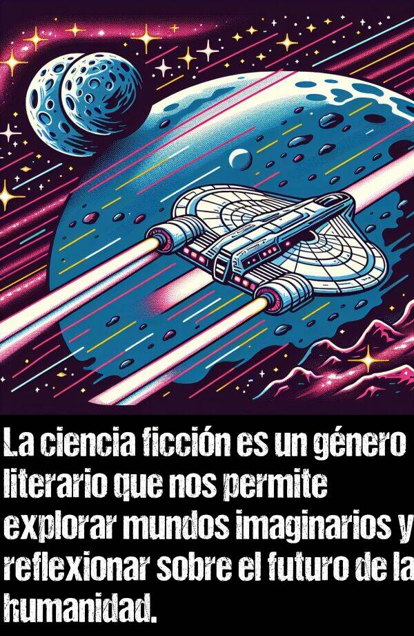 ficcin: La ciencia ficcin es un gnero literario que nos permite explorar mundos imaginarios y reflexionar sobre el futuro de la humanidad.