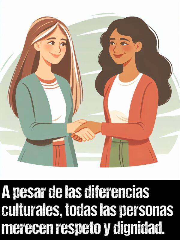 dignidad: A pesar de las diferencias culturales, todas las personas merecen respeto y dignidad.