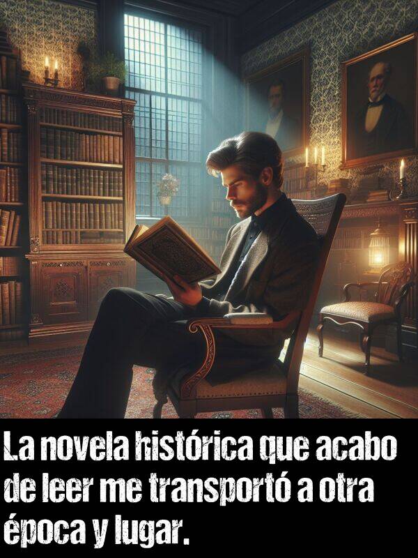 leer: La novela histrica que acabo de leer me transport a otra poca y lugar.