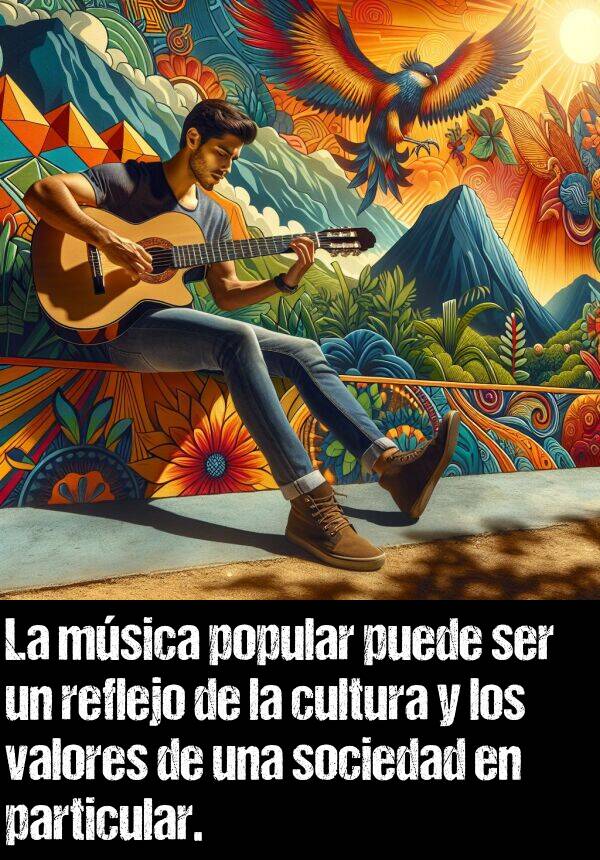 particular: La msica popular puede ser un reflejo de la cultura y los valores de una sociedad en particular.