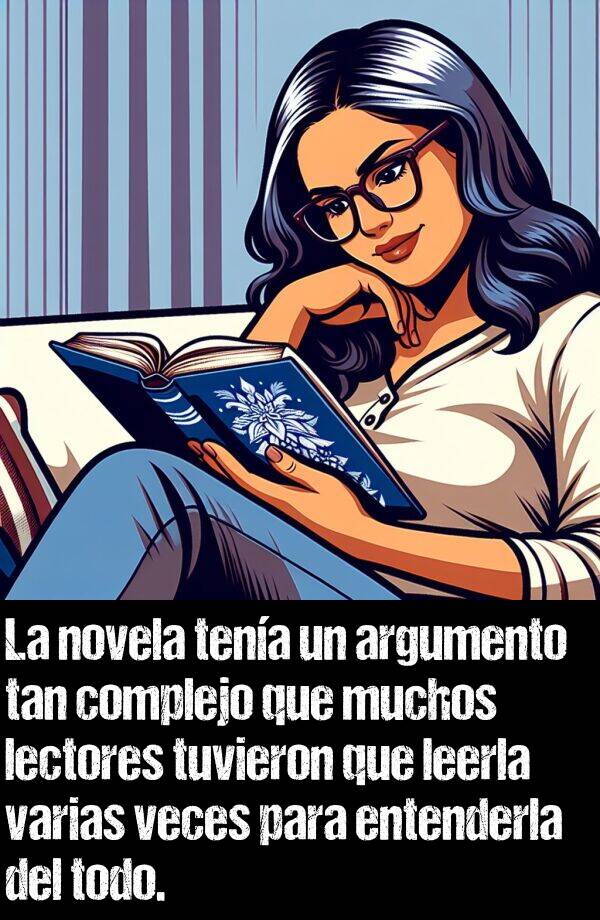 veces: La novela tena un argumento tan complejo que muchos lectores tuvieron que leerla varias veces para entenderla del todo.