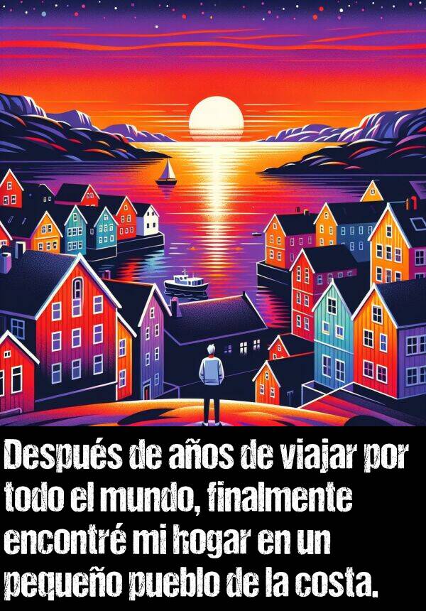 pueblo: Despus de aos de viajar por todo el mundo, finalmente encontr mi hogar en un pequeo pueblo de la costa.