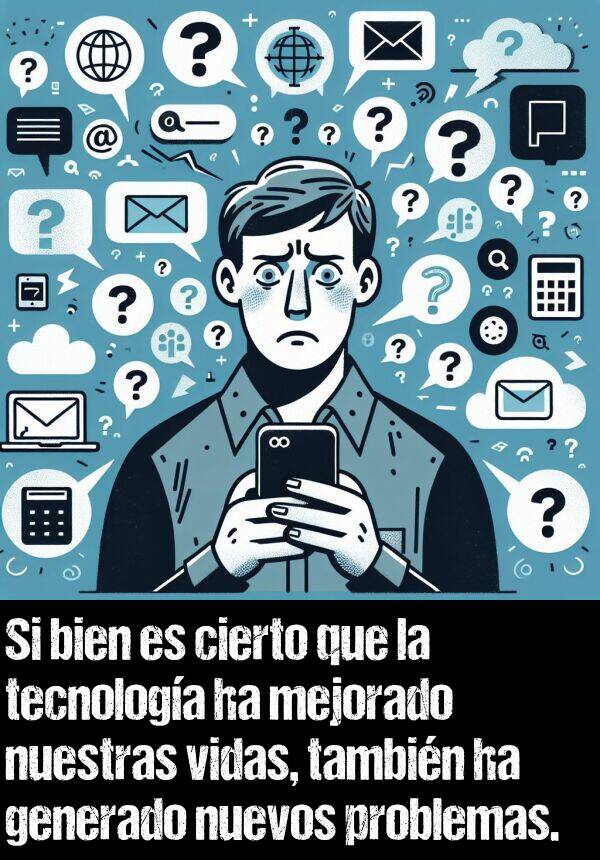 generado: Si bien es cierto que la tecnologa ha mejorado nuestras vidas, tambin ha generado nuevos problemas.