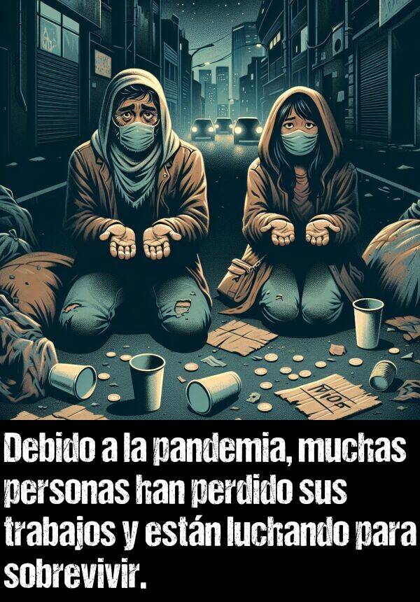pandemia: Debido a la pandemia, muchas personas han perdido sus trabajos y estn luchando para sobrevivir.