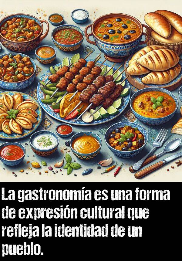 identidad: La gastronoma es una forma de expresin cultural que refleja la identidad de un pueblo.