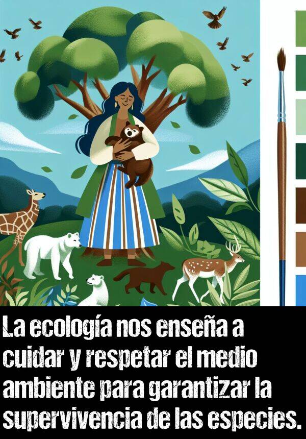 cuidar: La ecologa nos ensea a cuidar y respetar el medio ambiente para garantizar la supervivencia de las especies.