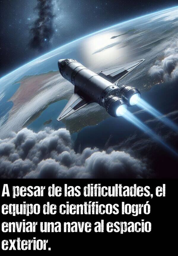 nave: A pesar de las dificultades, el equipo de cientficos logr enviar una nave al espacio exterior.