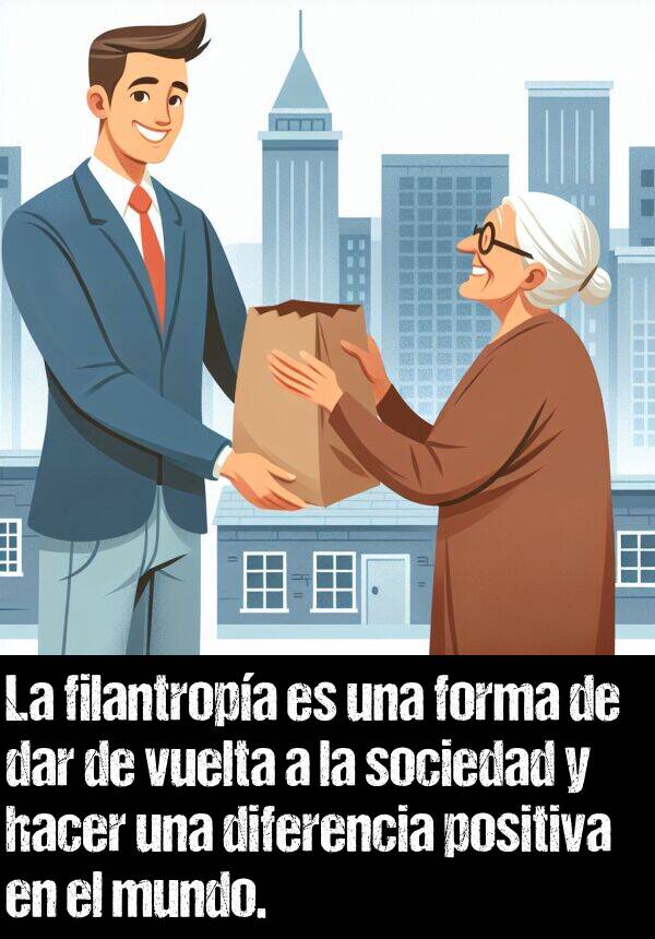 diferencia: La filantropa es una forma de dar de vuelta a la sociedad y hacer una diferencia positiva en el mundo.