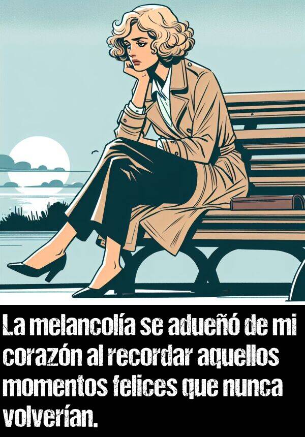 aquellos: La melancola se adue de mi corazn al recordar aquellos momentos felices que nunca volveran.