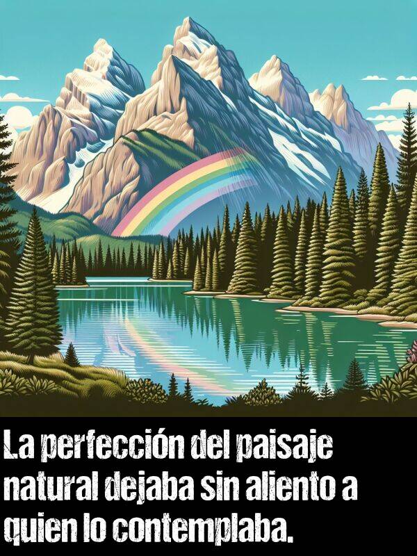 aliento: La perfeccin del paisaje natural dejaba sin aliento a quien lo contemplaba.