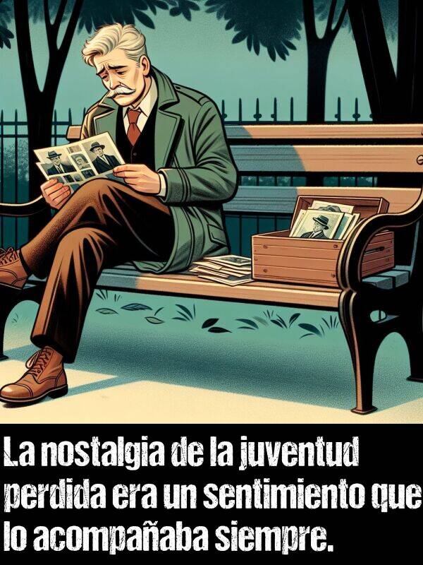 nostalgia: La nostalgia de la juventud perdida era un sentimiento que lo acompaaba siempre.