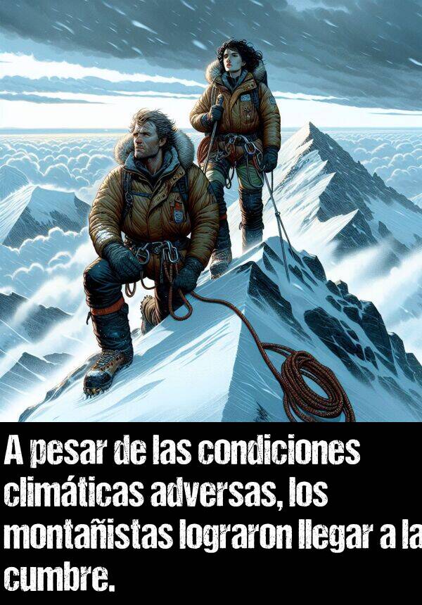 adversas: A pesar de las condiciones climticas adversas, los montaistas lograron llegar a la cumbre.