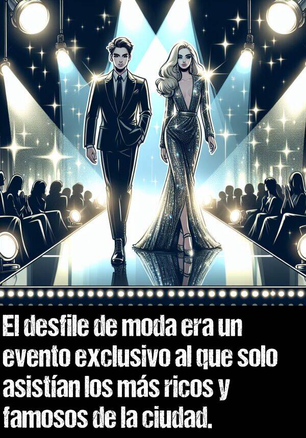 moda: El desfile de moda era un evento exclusivo al que solo asistan los ms ricos y famosos de la ciudad.