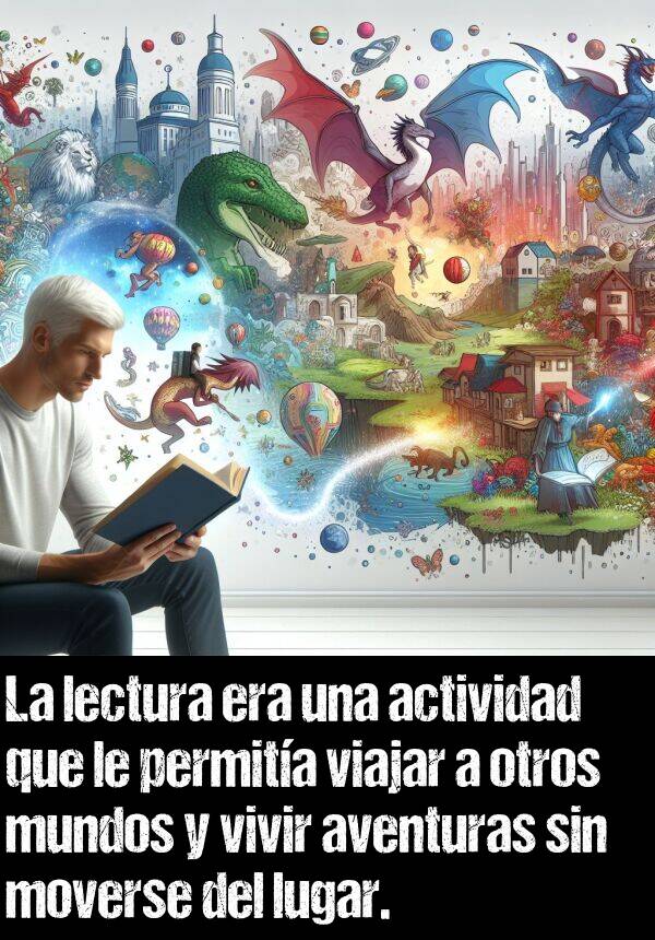 moverse: La lectura era una actividad que le permita viajar a otros mundos y vivir aventuras sin moverse del lugar.
