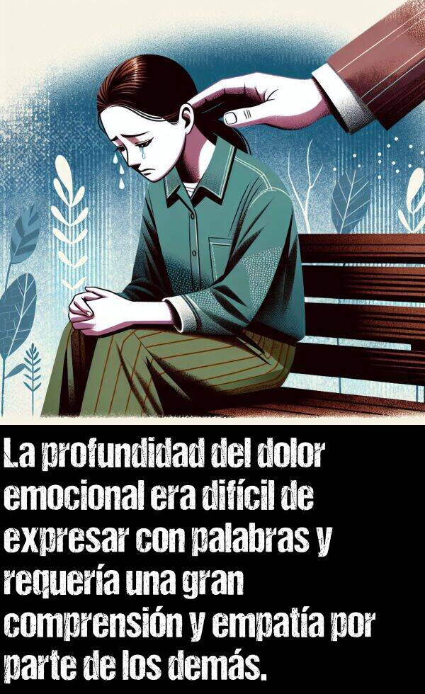 comprensin: La profundidad del dolor emocional era difcil de expresar con palabras y requera una gran comprensin y empata por parte de los dems.