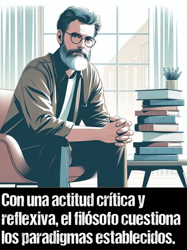 cuestiona: Con una actitud crtica y reflexiva, el filsofo cuestiona los paradigmas establecidos.