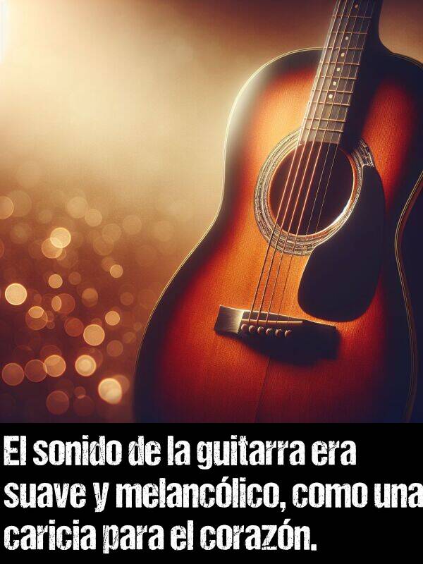 melanclico: El sonido de la guitarra era suave y melanclico, como una caricia para el corazn.