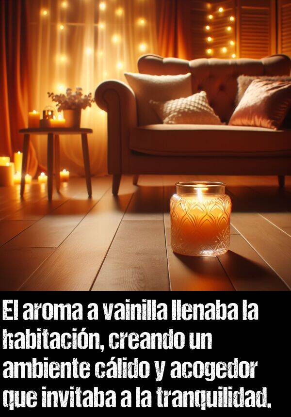 vainilla: El aroma a vainilla llenaba la habitacin, creando un ambiente clido y acogedor que invitaba a la tranquilidad.