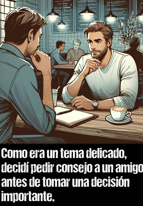 consejo: Como era un tema delicado, decid pedir consejo a un amigo antes de tomar una decisin importante.