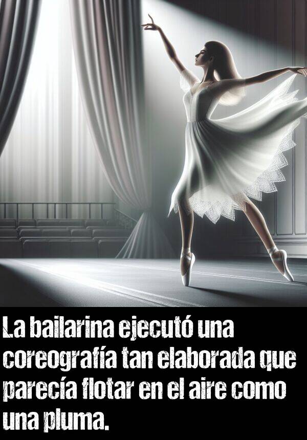 coreografa: La bailarina ejecut una coreografa tan elaborada que pareca flotar en el aire como una pluma.