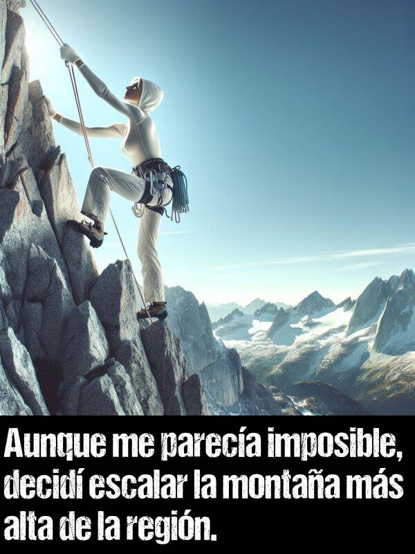 imposible: Aunque me pareca imposible, decid escalar la montaa ms alta de la regin.