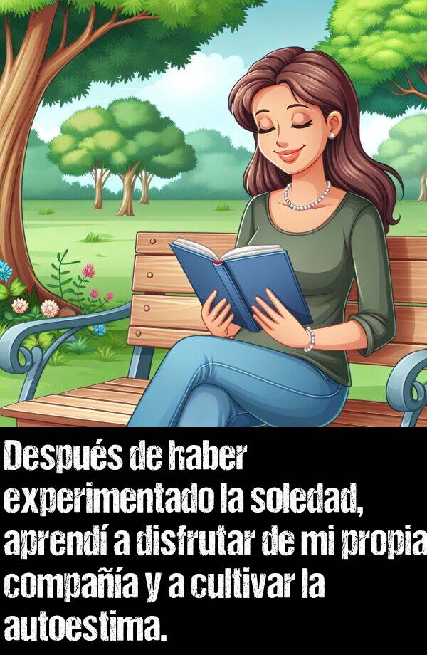 soledad: Despus de haber experimentado la soledad, aprend a disfrutar de mi propia compaa y a cultivar la autoestima.