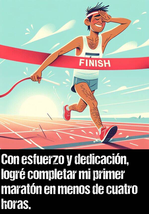 cuatro: Con esfuerzo y dedicacin, logr completar mi primer maratn en menos de cuatro horas.