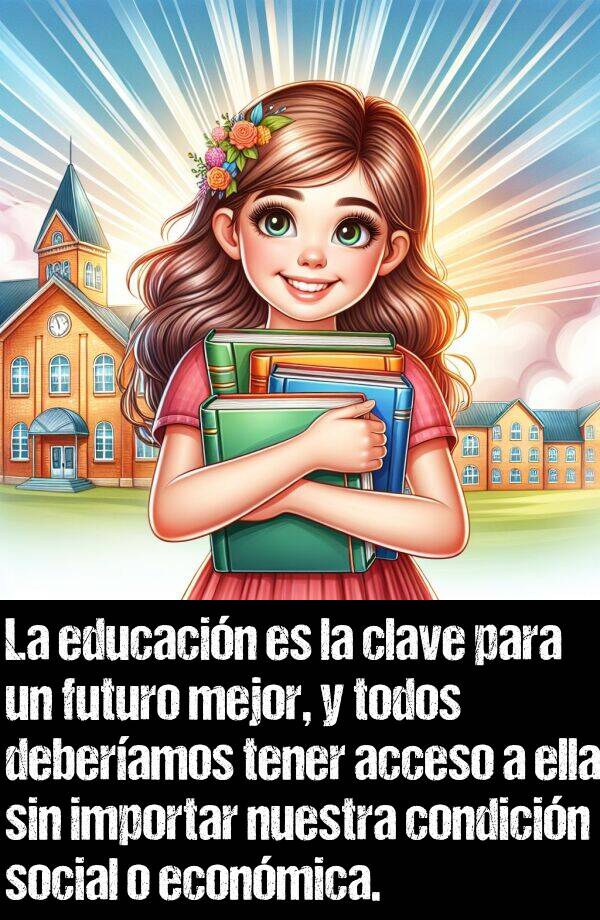 importar: La educacin es la clave para un futuro mejor, y todos deberamos tener acceso a ella sin importar nuestra condicin social o econmica.