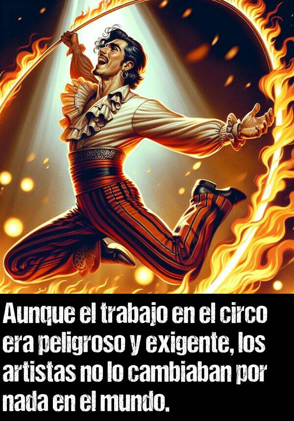 nada: Aunque el trabajo en el circo era peligroso y exigente, los artistas no lo cambiaban por nada en el mundo.