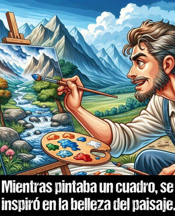 cuadro: Mientras pintaba un cuadro, se inspir en la belleza del paisaje.