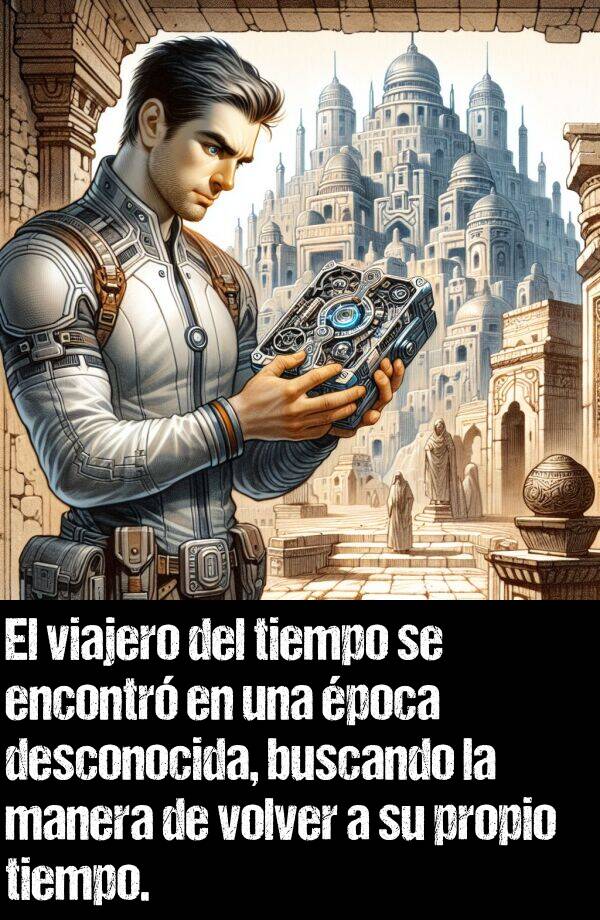 manera: El viajero del tiempo se encontr en una poca desconocida, buscando la manera de volver a su propio tiempo.