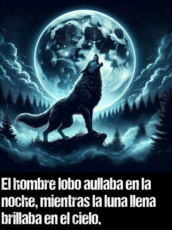 aullaba: El hombre lobo aullaba en la noche, mientras la luna llena brillaba en el cielo.